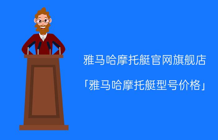 雅马哈摩托艇官网旗舰店 「雅马哈摩托艇型号价格」